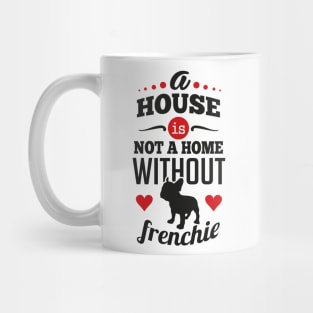 A house is not a home without frenchie Mug